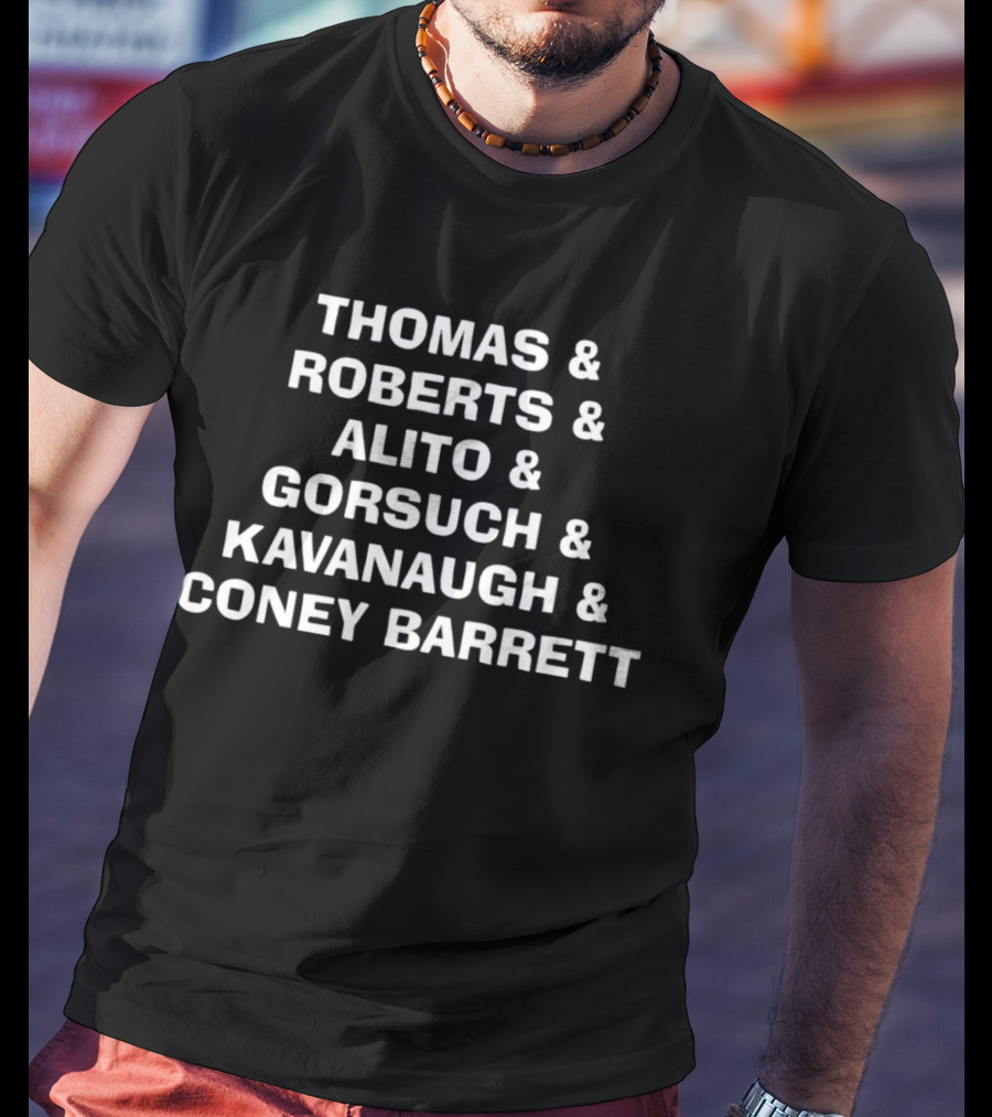 Thomas Roberts Alito Gorsuch Kavanaugh Coney Barrett List T-Shirt