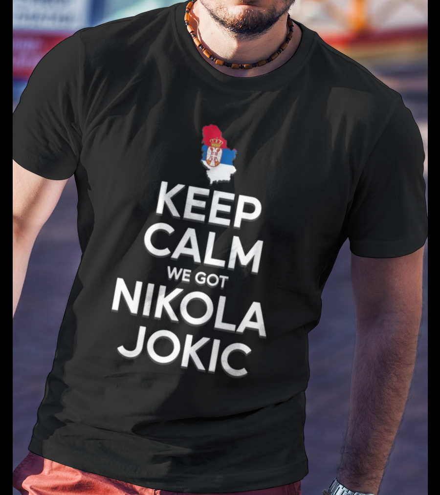 Keep Calm We Got Nikola Jokic Serbia Flag T-Shirt