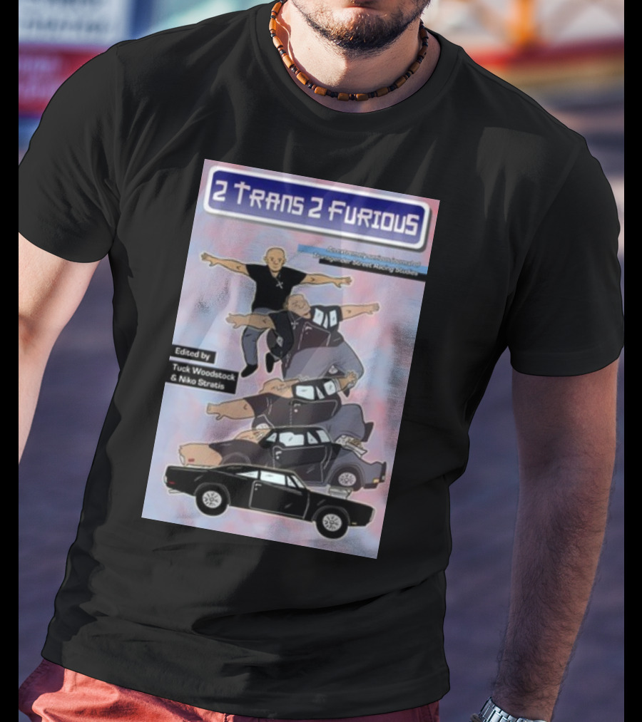 2 Trans 2 Furious Edited By Tuck Woodstock And Niko Stratis T-Shirt