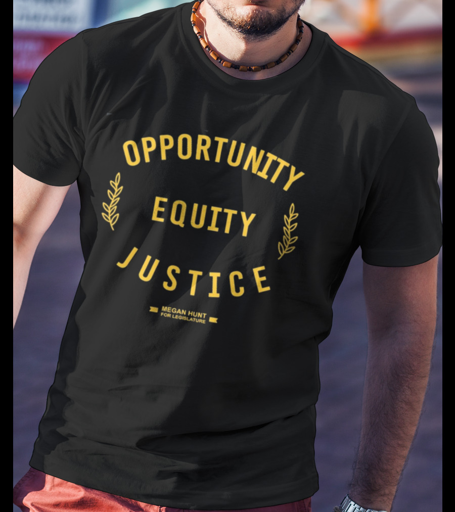 Opportunity Equity Justice Megan Hunt For Legislature T-Shirt