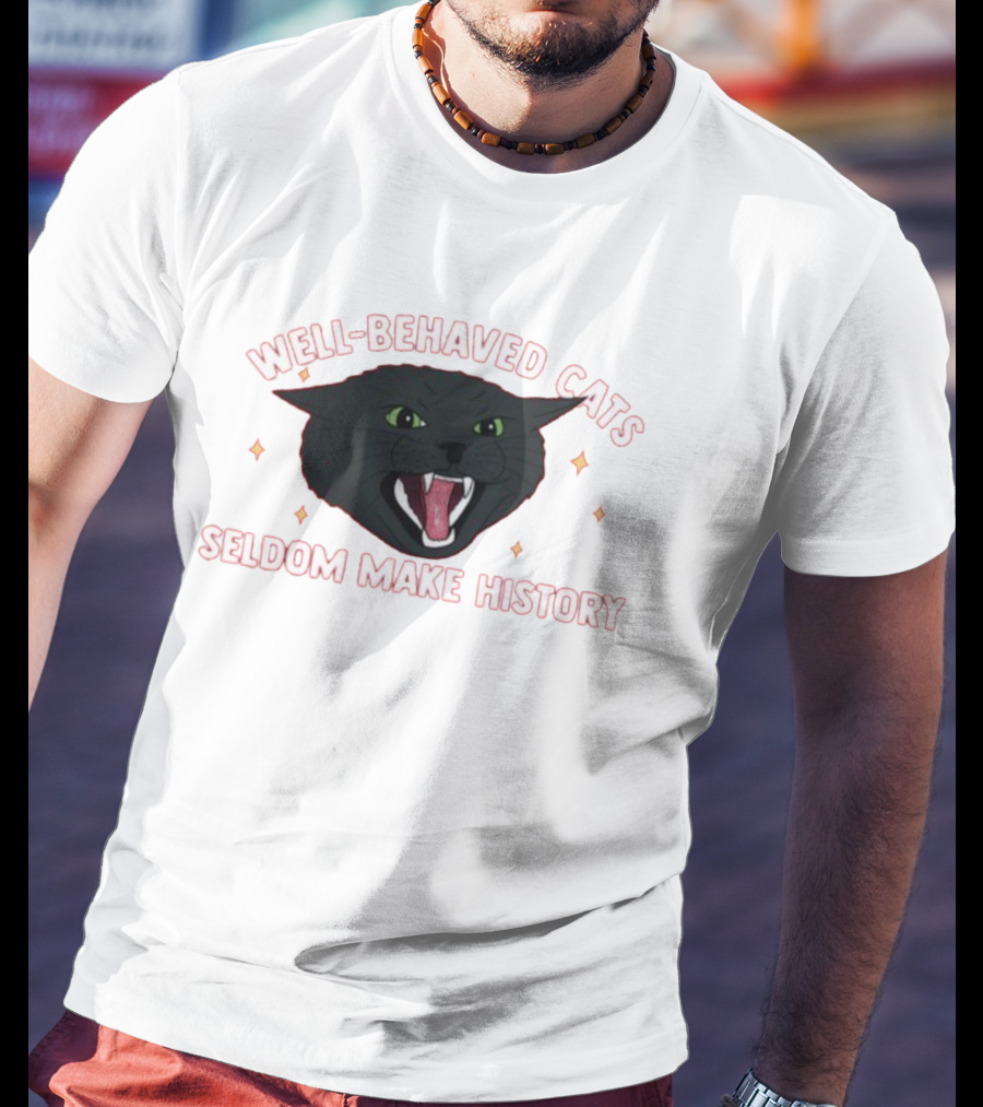 WELL-BEHAVED CATS SELDOM MAKE HISTORY Fierce Black Cat T-Shirt