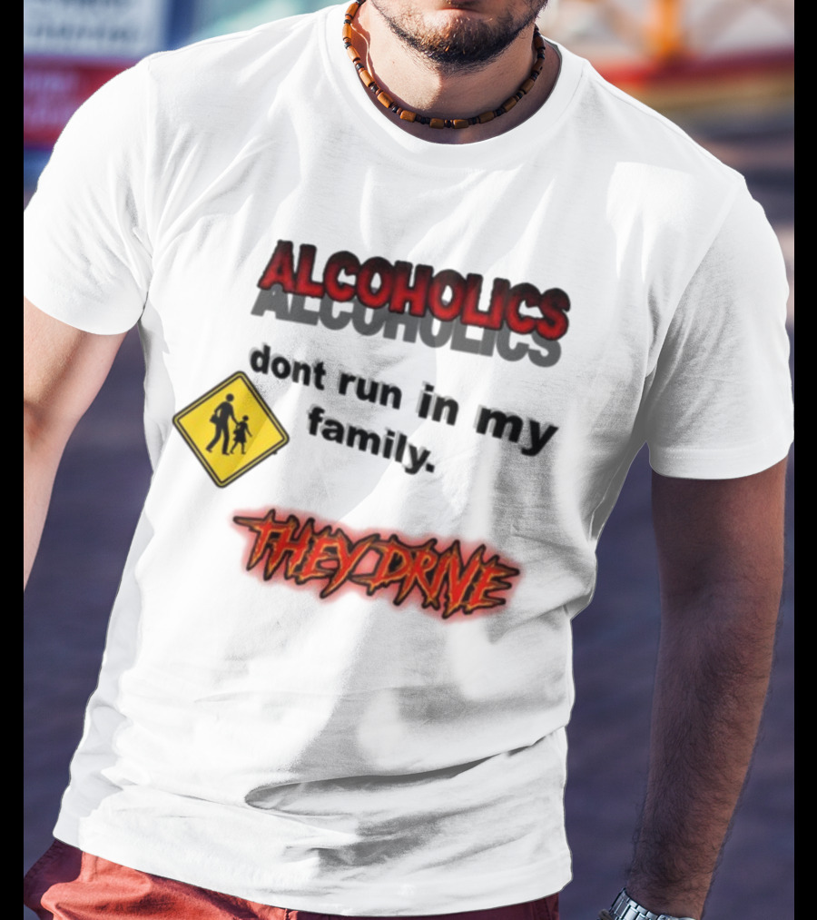 Coldestdrip Alcoholics Drive Don't Run In My Family Traffic Sign T-Shirt
