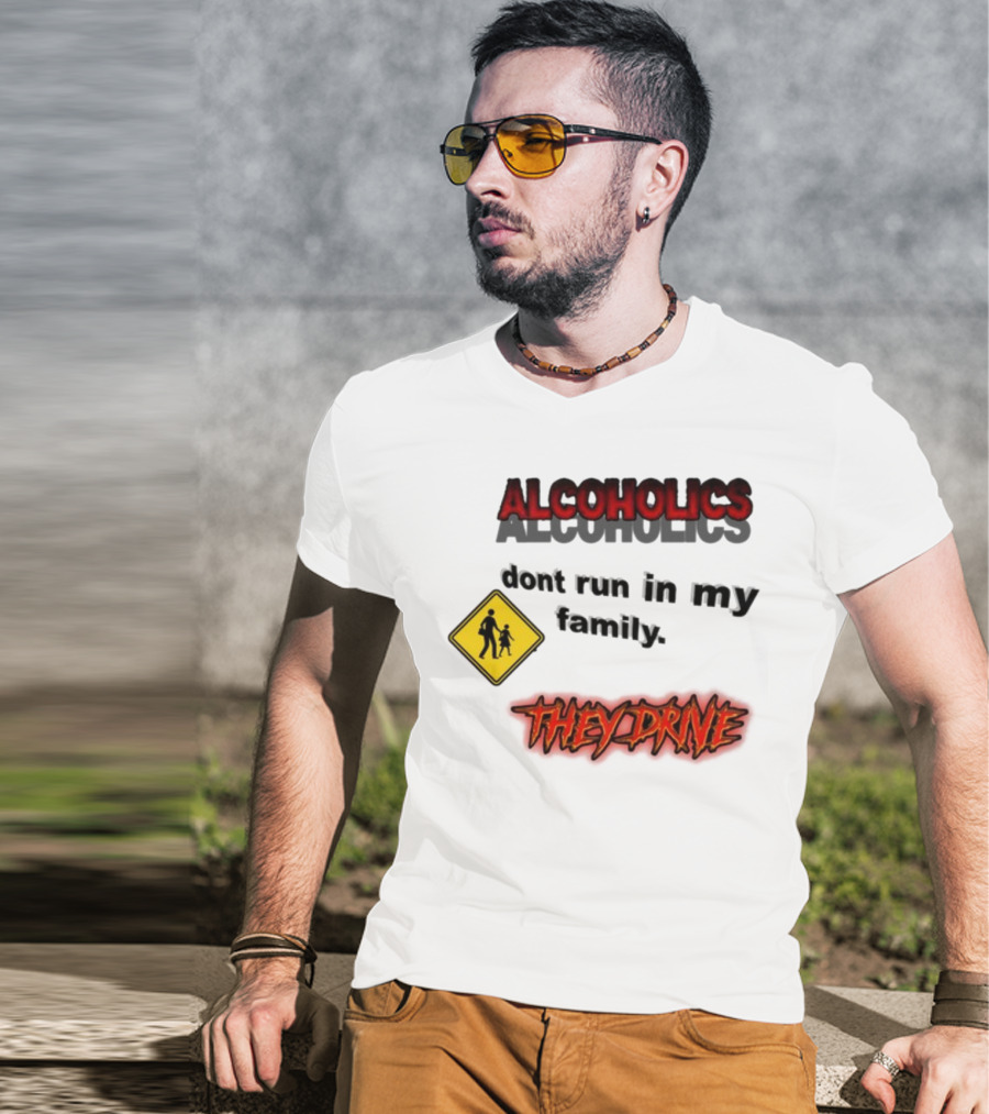 Coldestdrip Alcoholics Drive Don't Run In My Family Traffic Sign T-Shirt