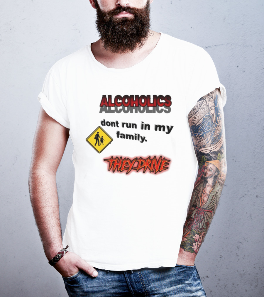 Coldestdrip Alcoholics Drive Don't Run In My Family Traffic Sign T-Shirt
