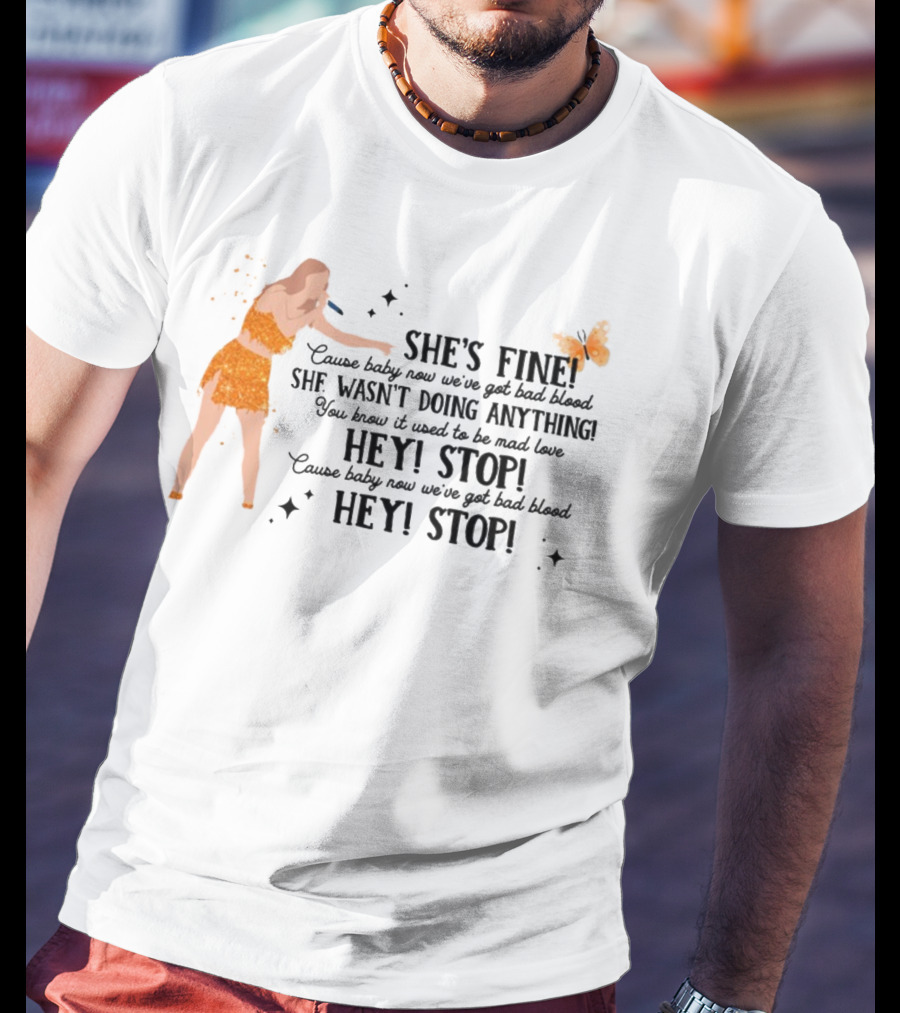 She's Fine Cause Baby Now We're Got Bad Blood Hey Stop She Wasn't Doing Anything T-Shirt