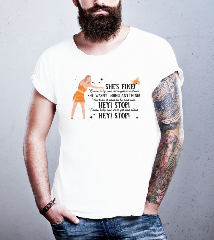 She's Fine Cause Baby Now We're Got Bad Blood Hey Stop She Wasn't Doing Anything T-Shirt