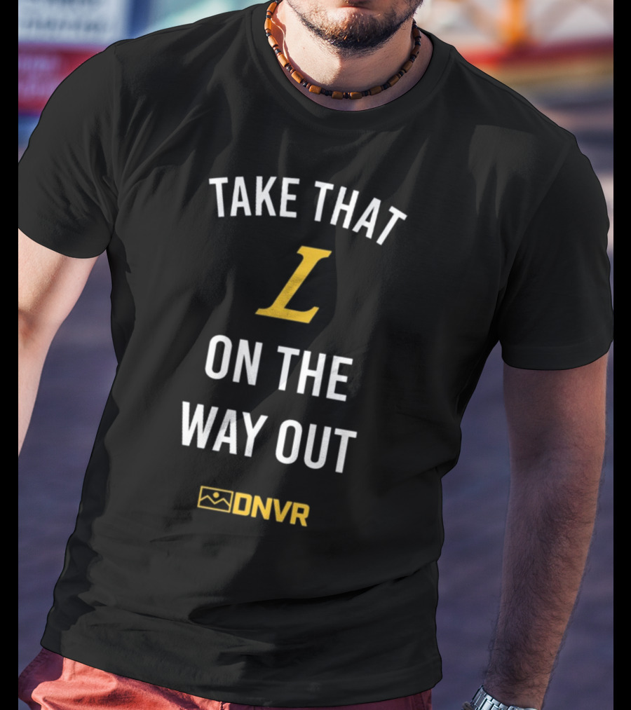 Take That L On The Way Out DNVR T-Shirt