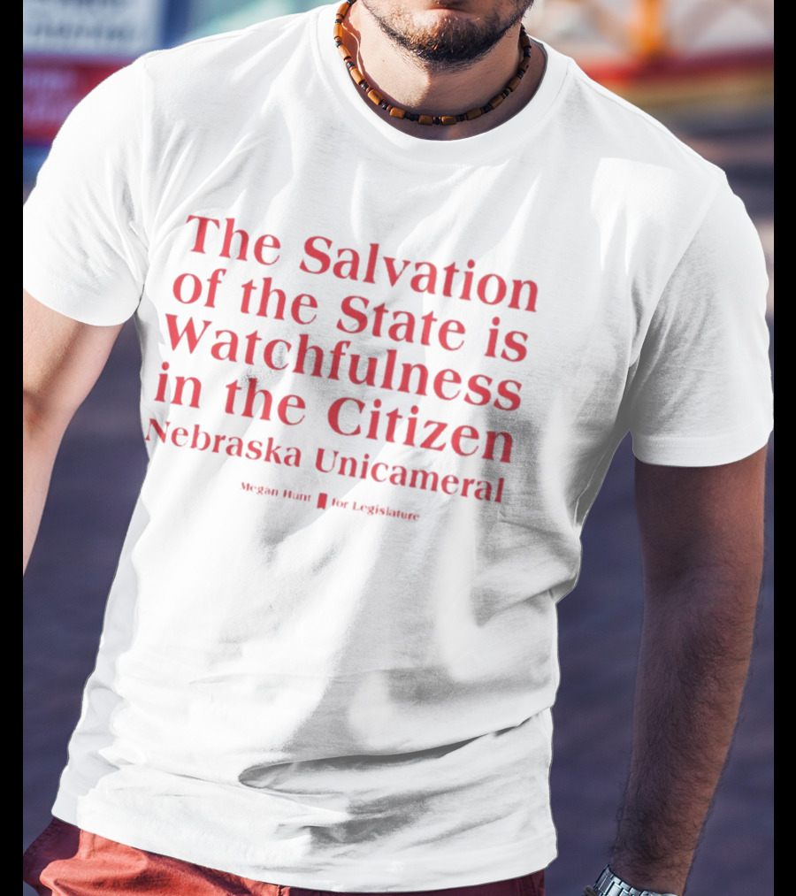 The Salvation Of The State Is Watchfulness In The Citizen Nebraska Unicameral Megan Hunt For Legislature T-Shirt