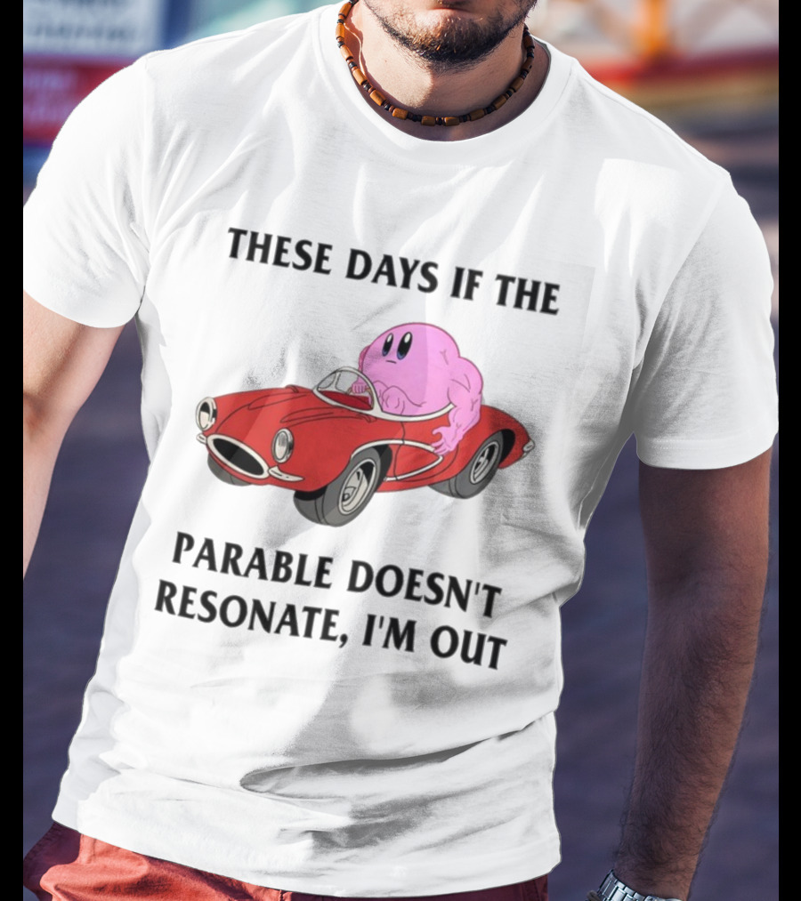 These Days If The Parable Doesn't Resonate I'm Out Brain Driving Red Sports Car T-Shirt