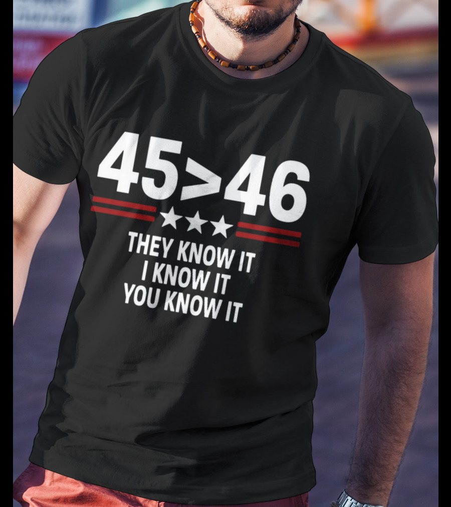 45 Is Greater Than 46 Stars They Know It I Know It You Know It T-Shirt