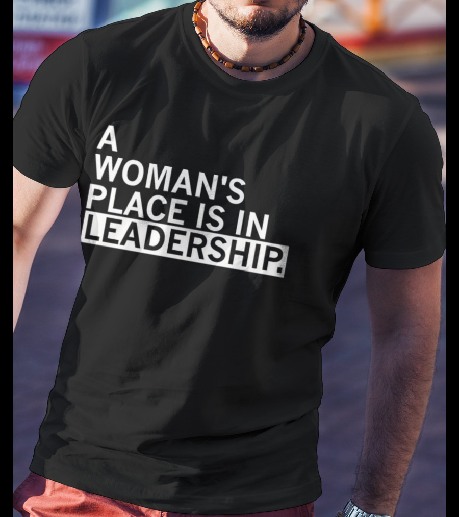 A Woman's Place Is In Leadership T-Shirt