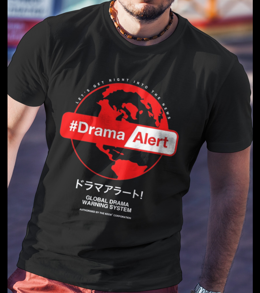 DramaAlert Global Drama Warning System Let's Get Right Into The News Authorized By The Keen Corporation T-Shirt