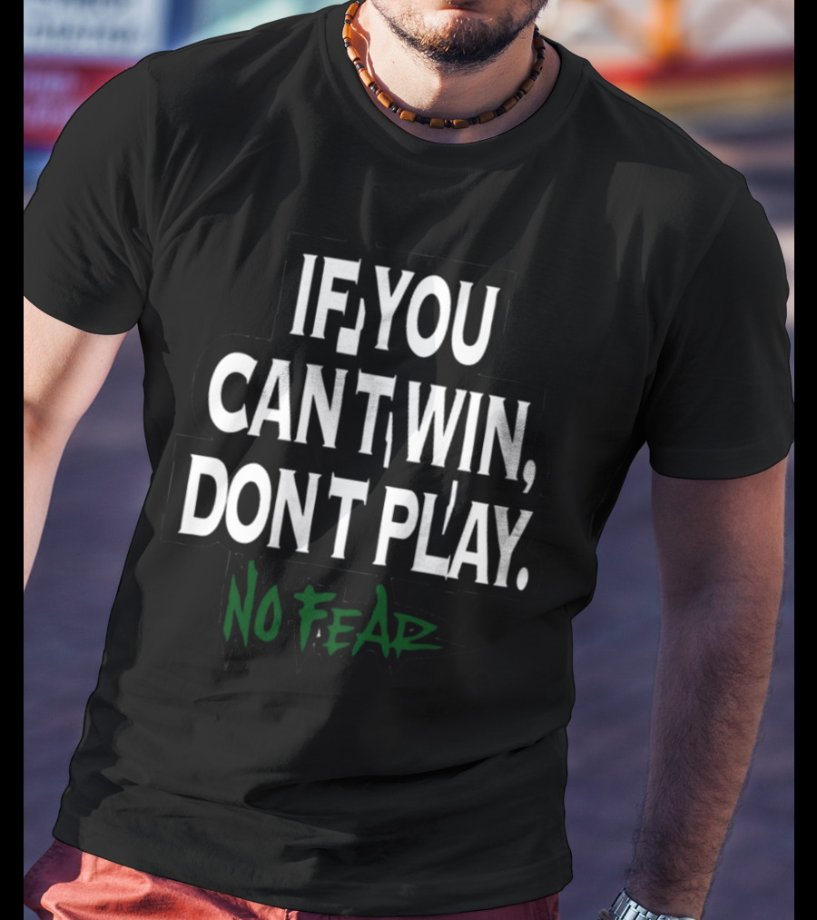 No Fear If You Can't Win Don't Play T-Shirt