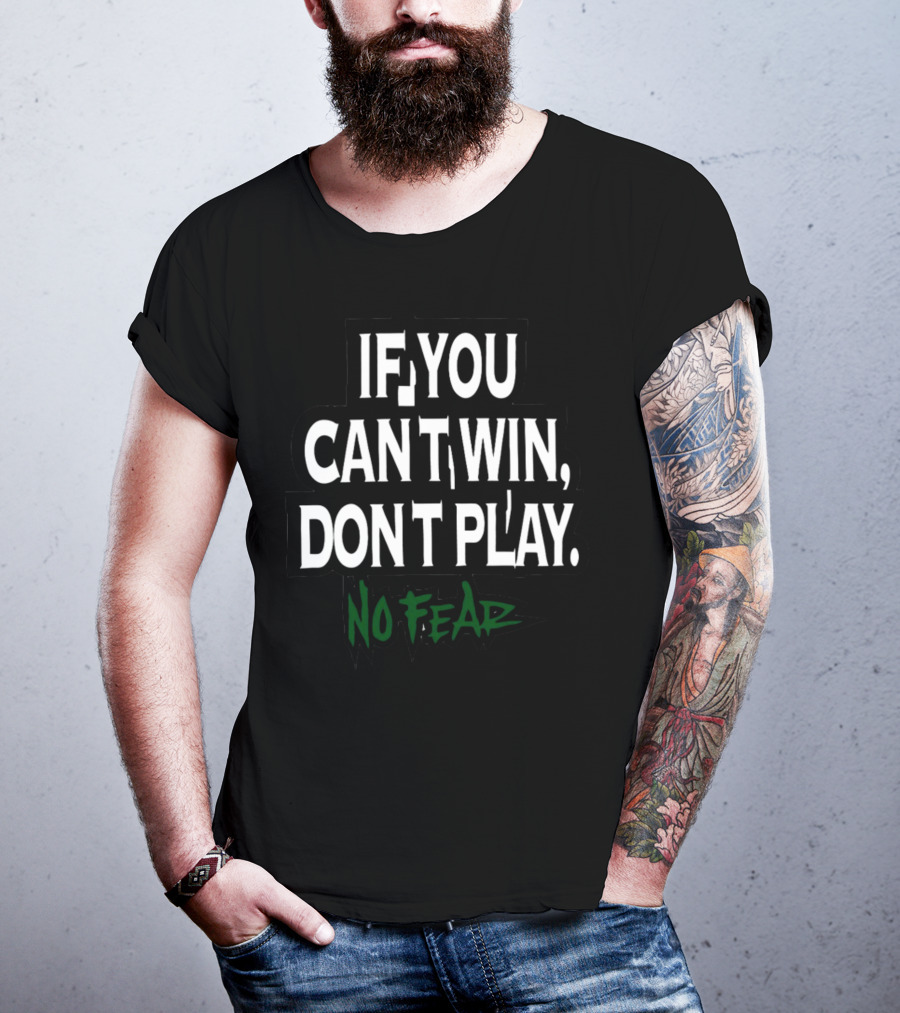 No Fear If You Can't Win Don't Play T-Shirt
