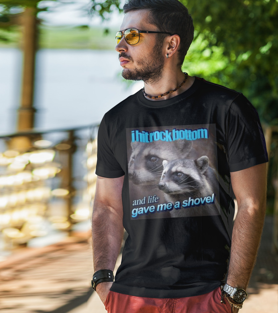 I Hit Rock Bottom And Life Gave Me A Shovel Raccoon T-Shirt