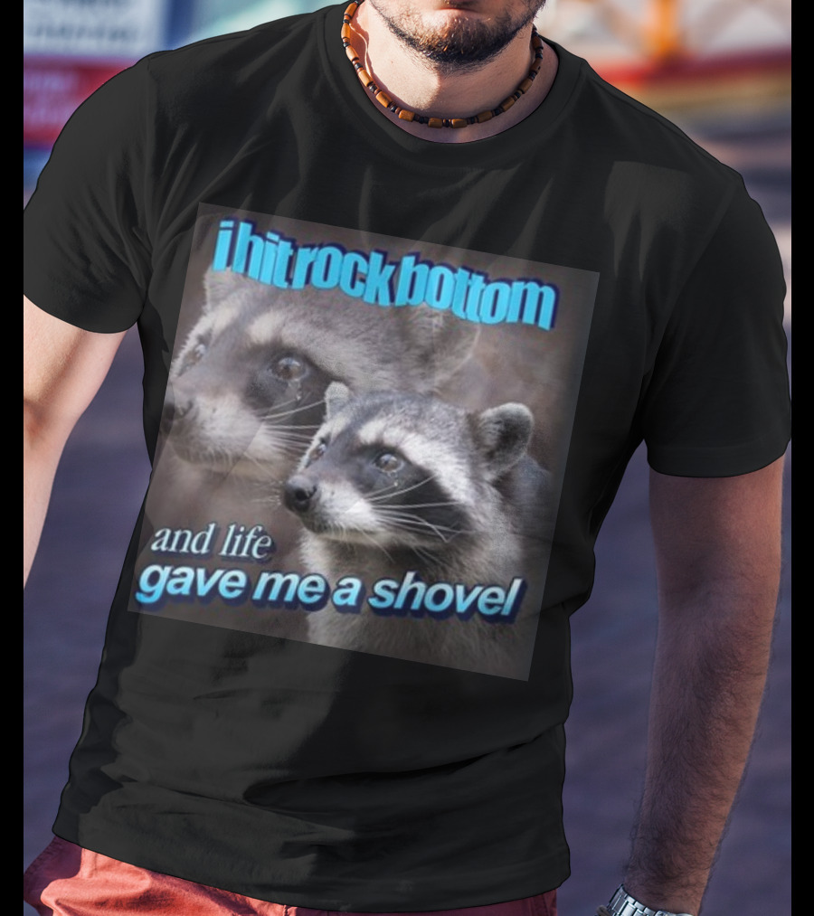 I Hit Rock Bottom And Life Gave Me A Shovel Raccoon T-Shirt