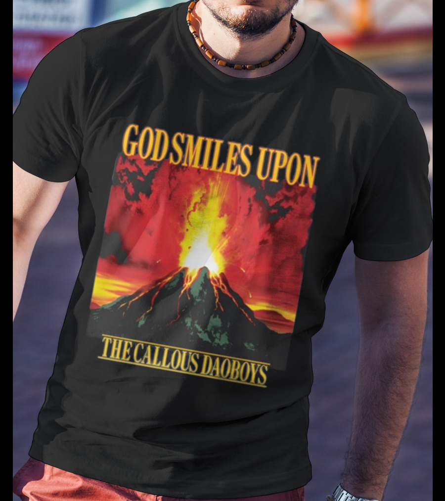God Smiles Upon The Callous Daoboys Volcano Eruption T-Shirt