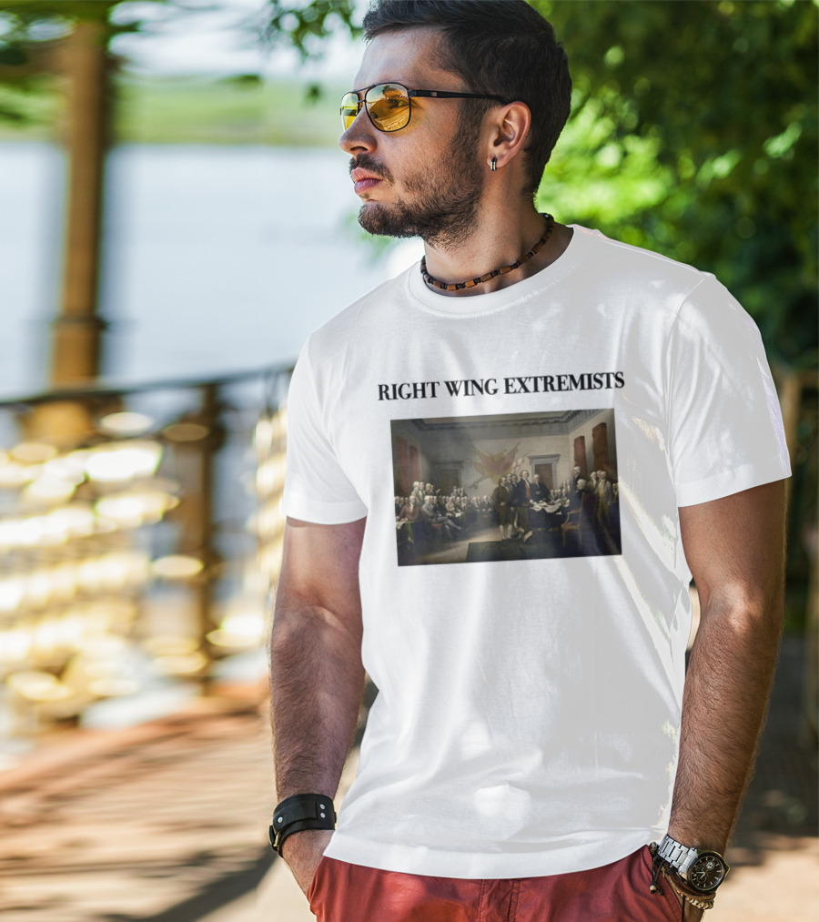 Right Wing Extremists Declaration Of Independence Founding Fathers T-Shirt