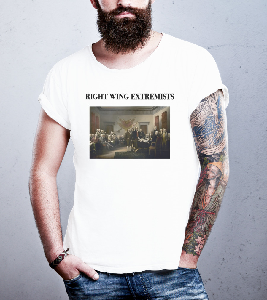 Right Wing Extremists Declaration Of Independence Founding Fathers T-Shirt