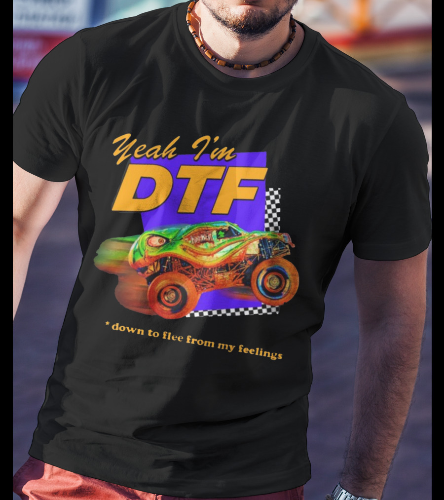 Yeah I'm DTF Down To Flee From My Feelings Monster Truck Racing Checkerboard Vibrant Colors T-Shirt