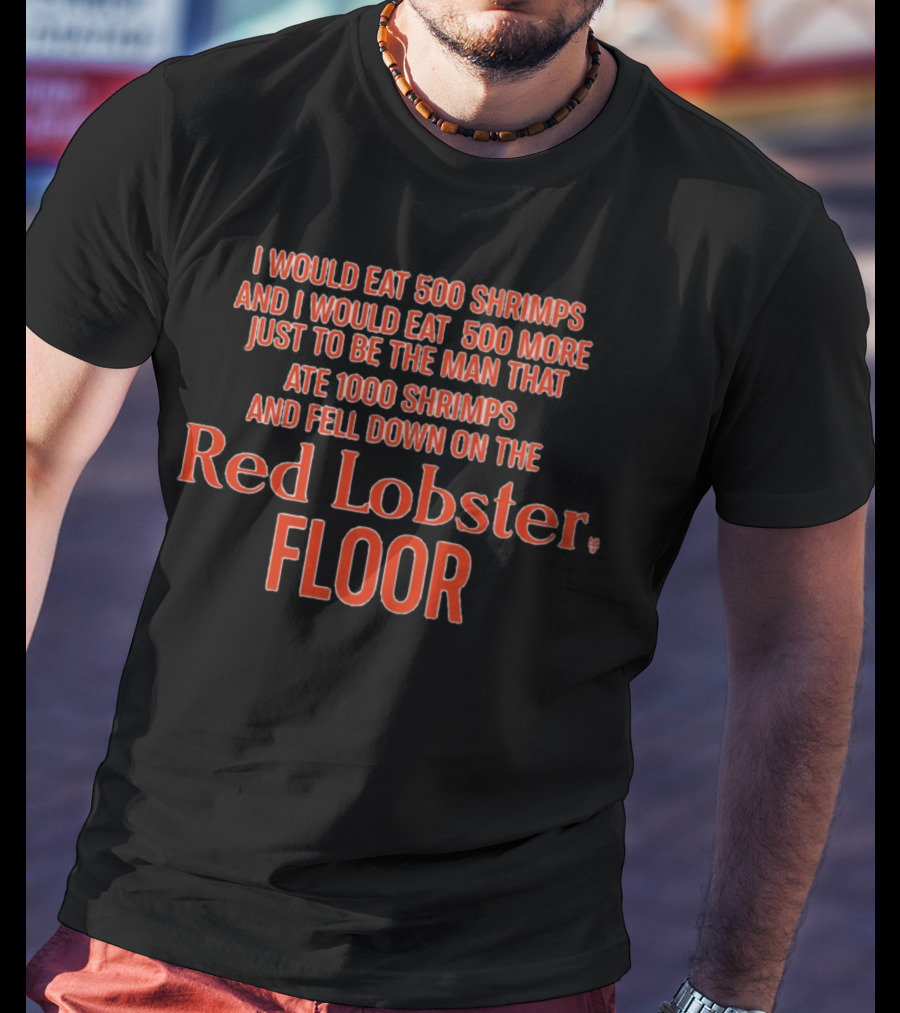 I Would Eat 500 Shrimps And I Would Eat 500 More Just To Be The Man That Ate 1000 Shrimps And Fell Down On The Red Lobster Floor T-Shirt