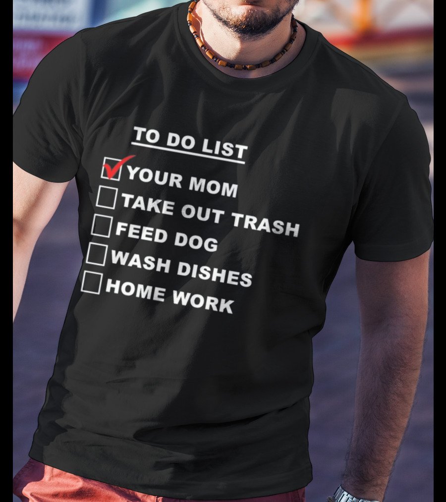 Chaseshaco To Do List Your Mom Take Out Trash Feed Dog Wash Dishes Home Work T-Shirt