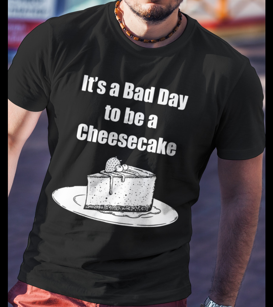 It's A Bad Day To Be A Cheesecake Slice With Strawberries And Cream T-Shirt