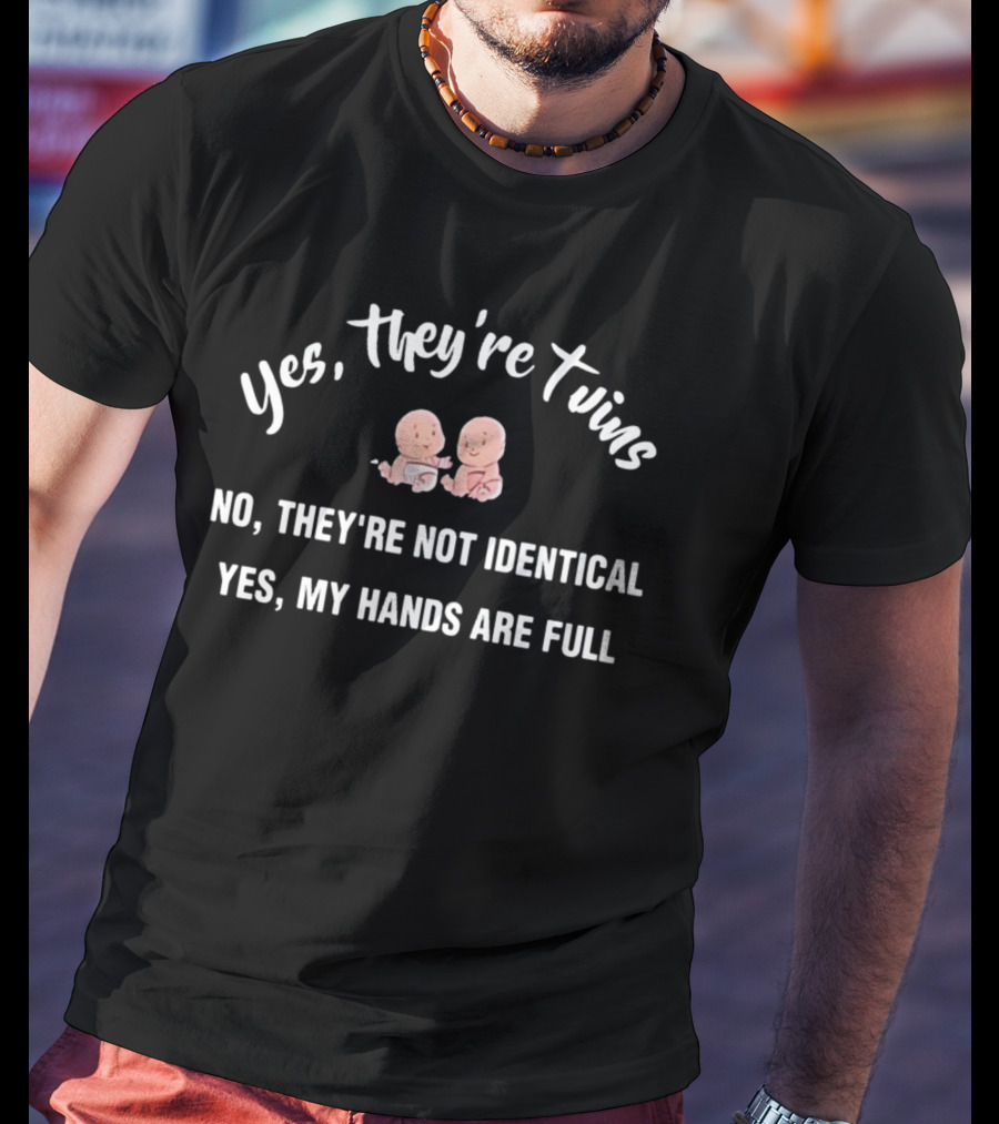 Yes They're Twins No They're Not Identical Yes My Hands Are Full T-Shirt
