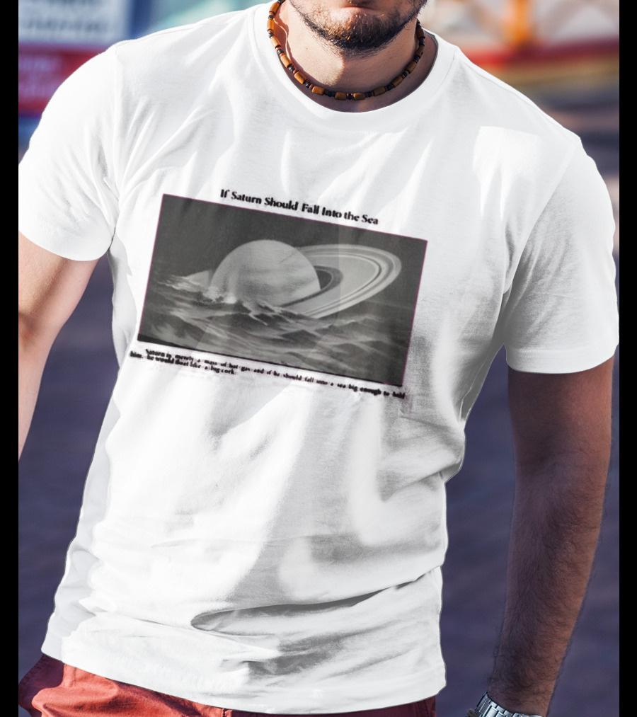 If Saturn Should Fall Into The Sea Saturn Is Merely A Mass Of Hot Gas Ocean Concept T-Shirt