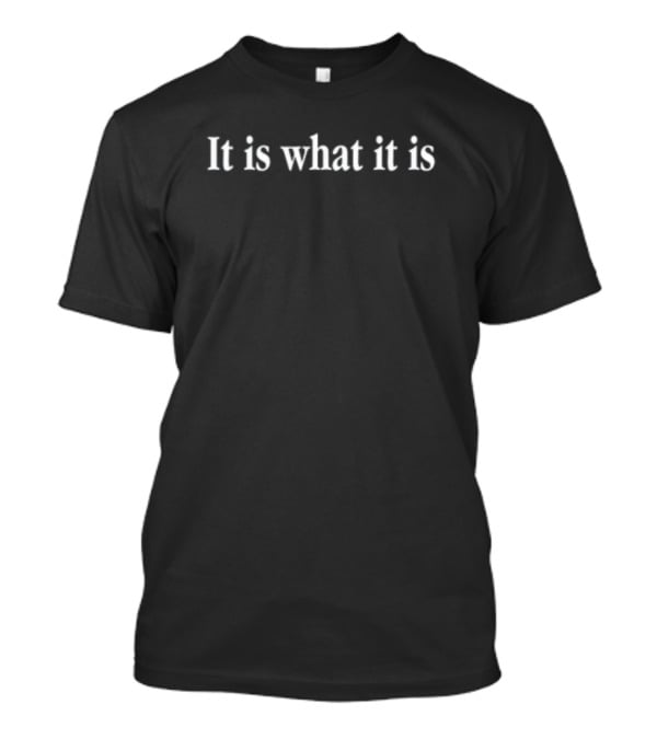 Shitheadsteve It Is What It Is Text T-Shirt