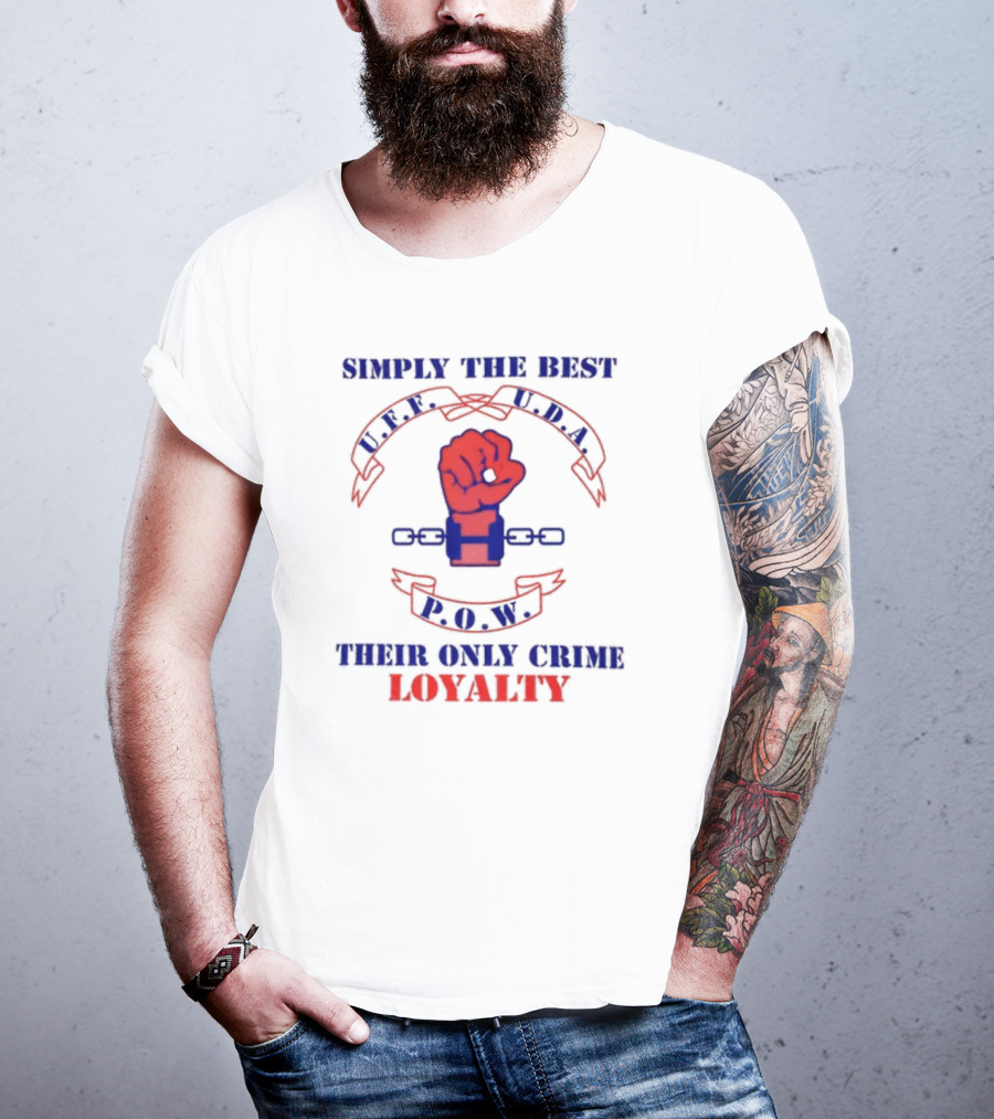 Simply The Best P.O.W. U.D.A. L.P.F. Their Only Crime Loyalty T-Shirt