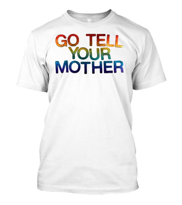 Go Tell Your Mother T-Shirt