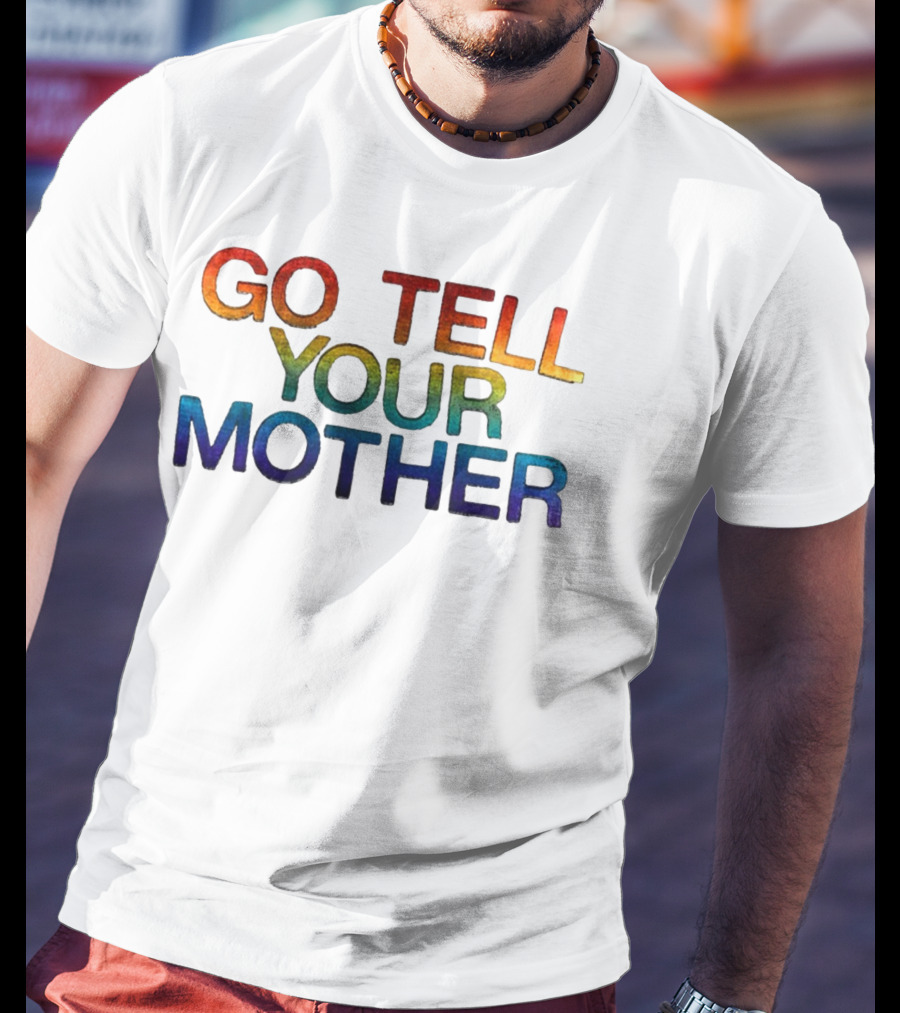 Go Tell Your Mother T-Shirt