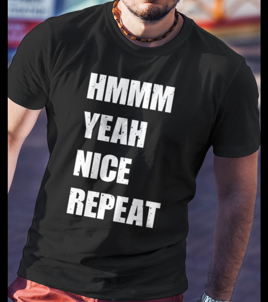 Hmmm Yeah Nice Repeat T-Shirt