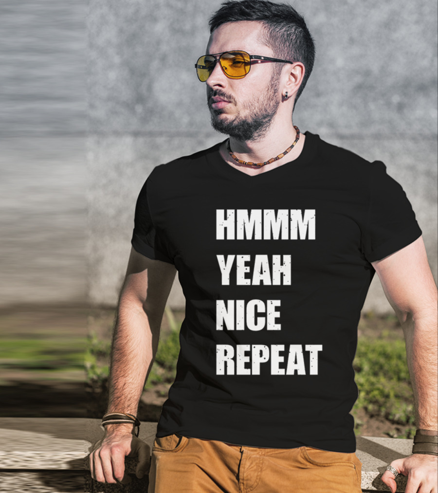 Hmmm Yeah Nice Repeat T-Shirt