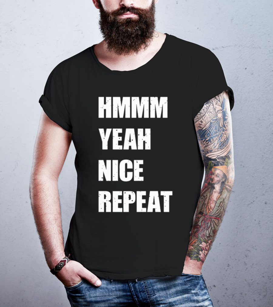 Hmmm Yeah Nice Repeat T-Shirt
