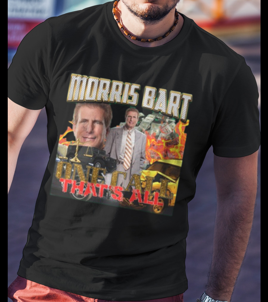 Morris Bart One Call That’s All Fiery Car Crash Dollars Lawyer T-Shirt