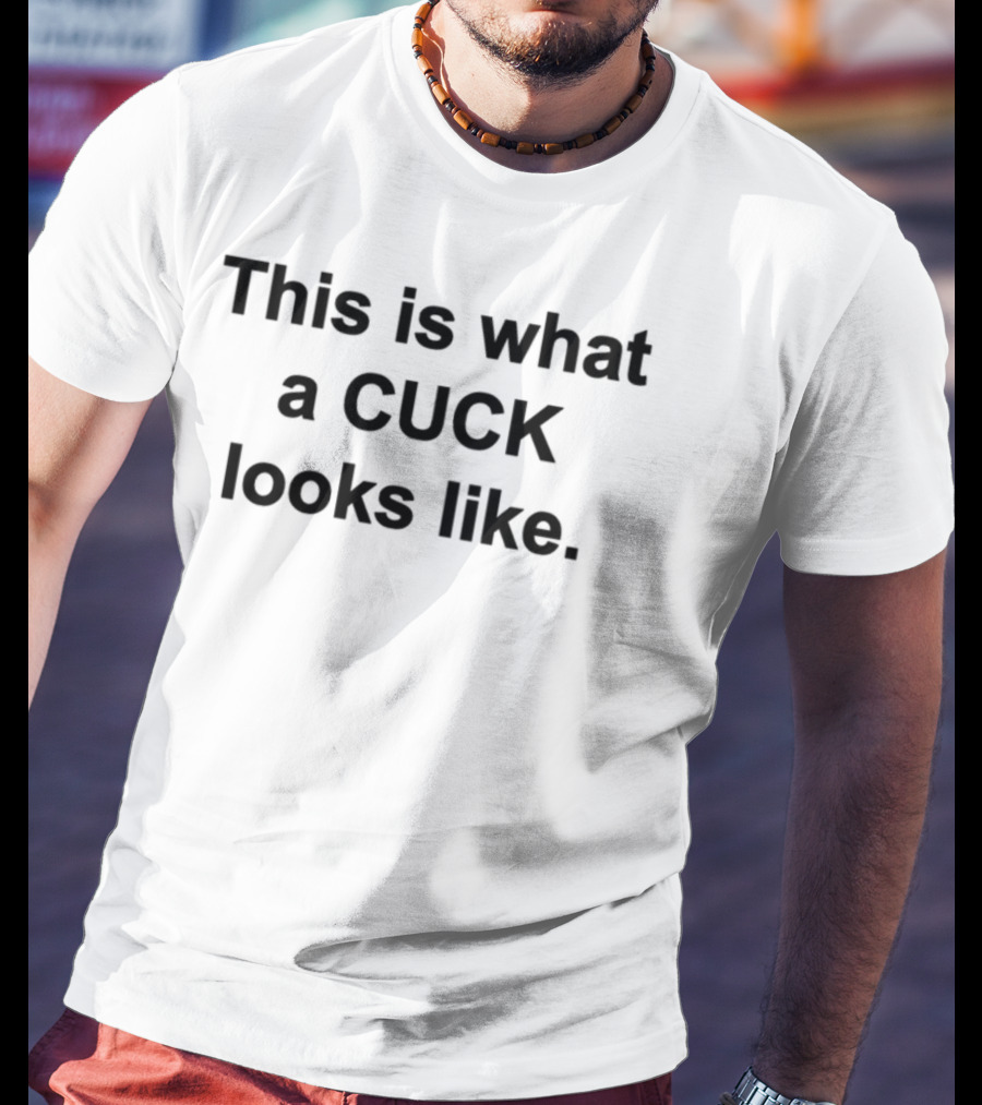 This Is What A Cuck Looks Like T-Shirt