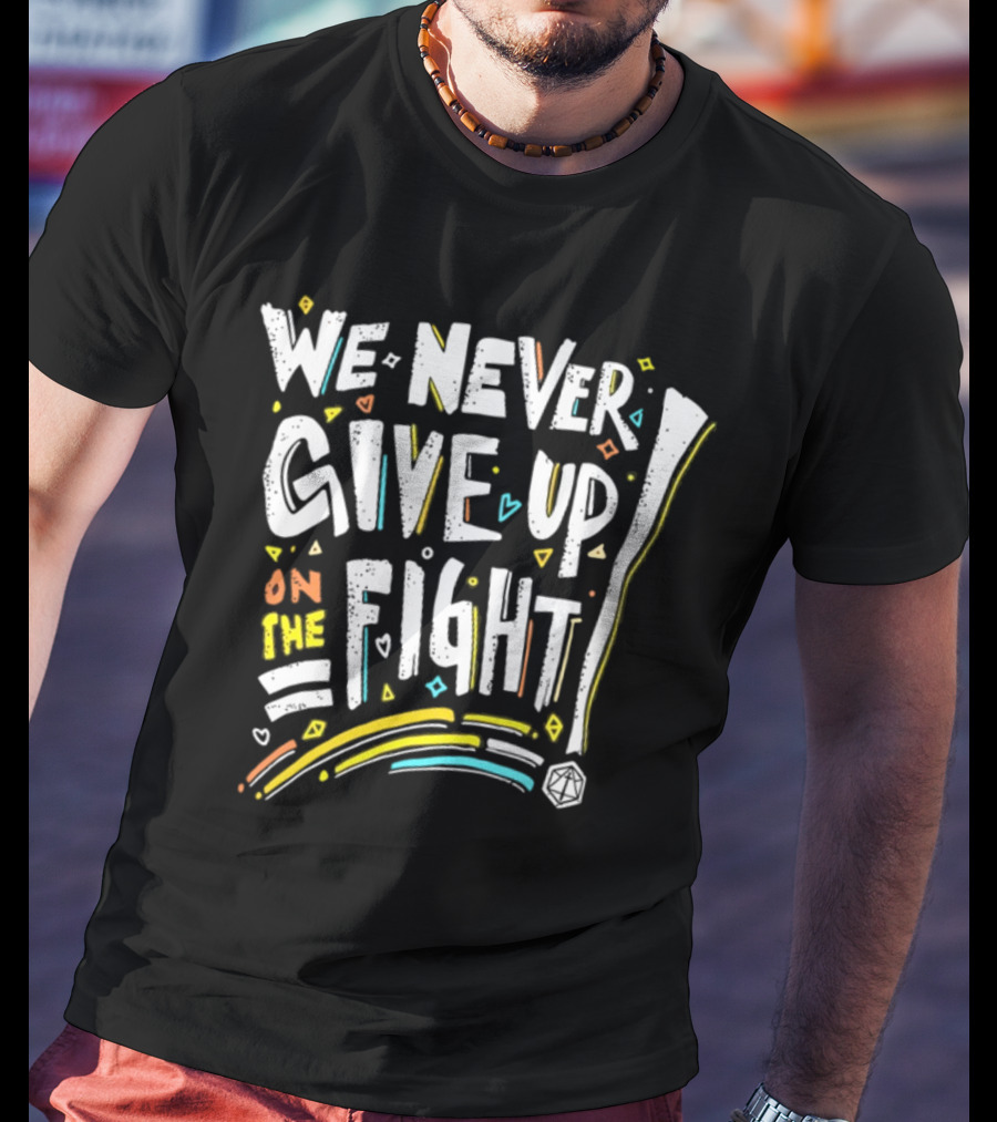 We Never Give Up On The Fight Dice Adventure T-Shirt
