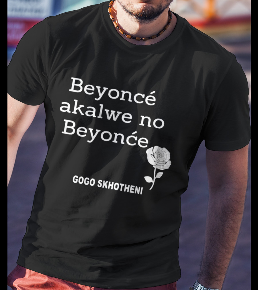 Beyoncé Akalwe No Beyoncé Gogo Skhotheni Rose T-Shirt