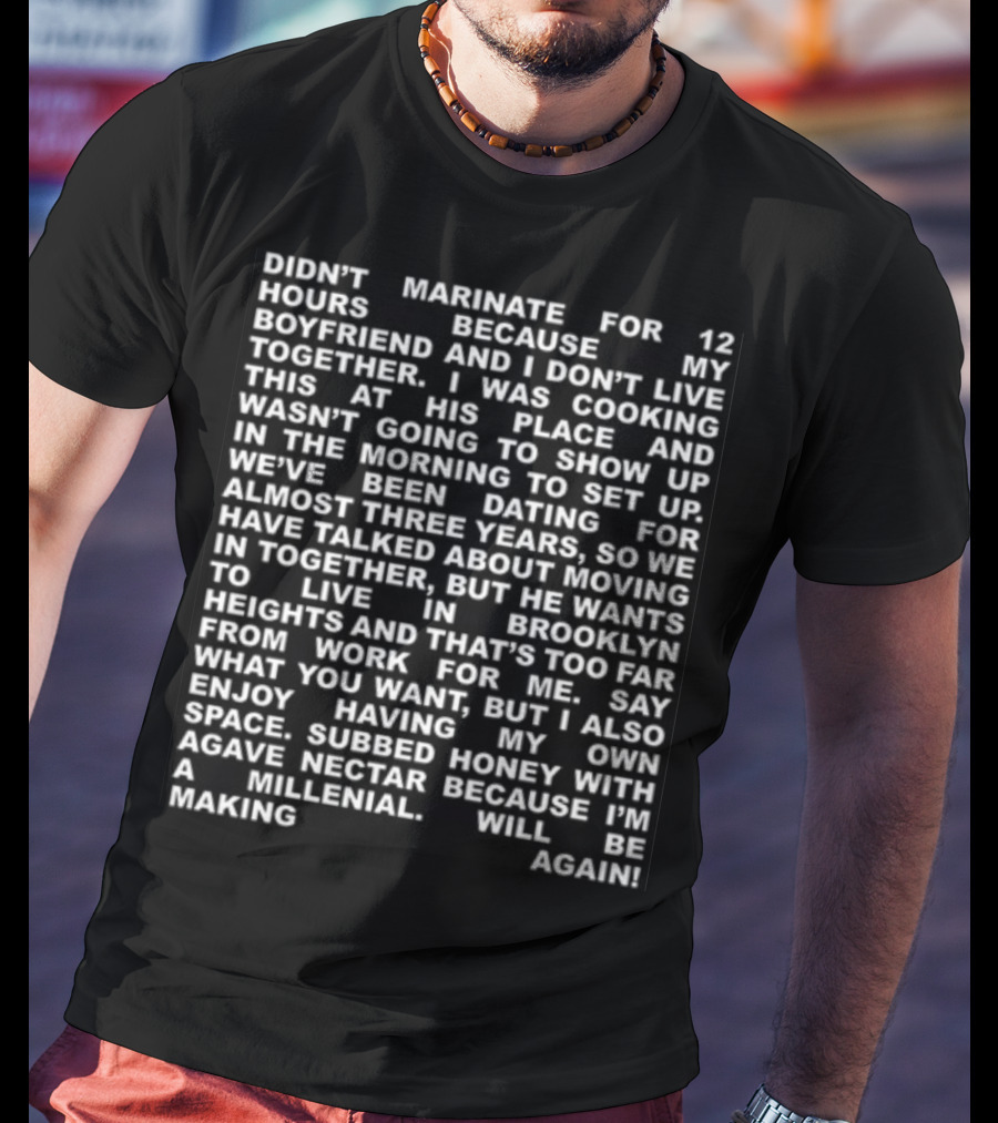 Didn't Marinate For 12 Hours Because My Boyfriend And I Don't Live Together Brooklyn Heights Agave Nectar Millennial T-Shirt
