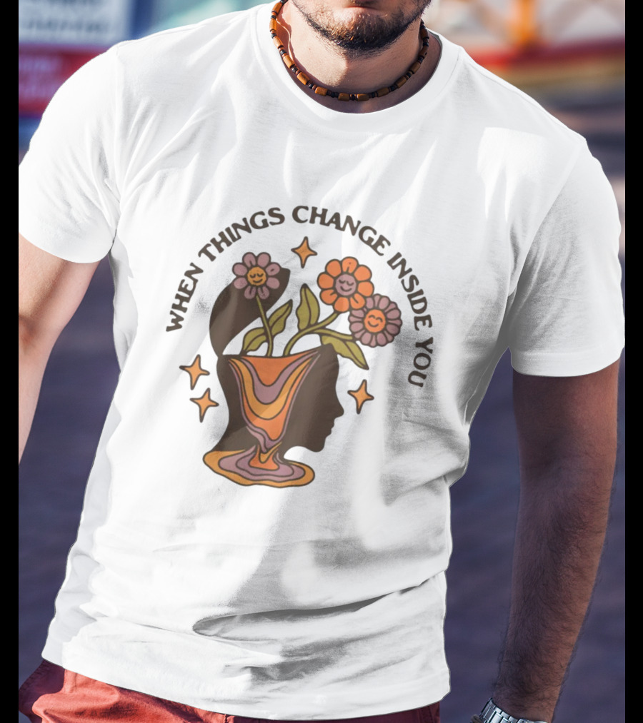 When Things Change Inside You Flower Head T-Shirt