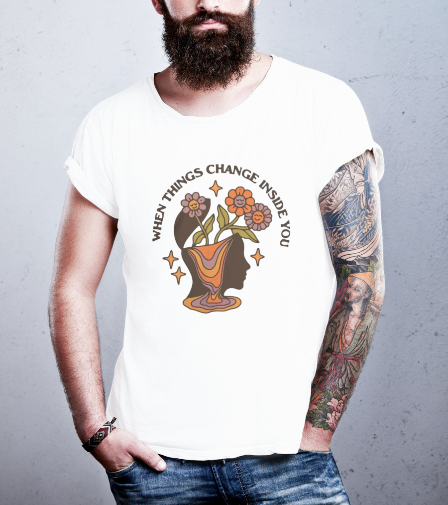 When Things Change Inside You Flower Head T-Shirt