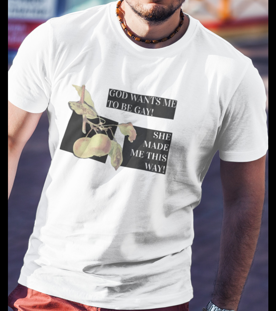 God Wants Me To Be Gay She Made Me This Way Peaches T-Shirt