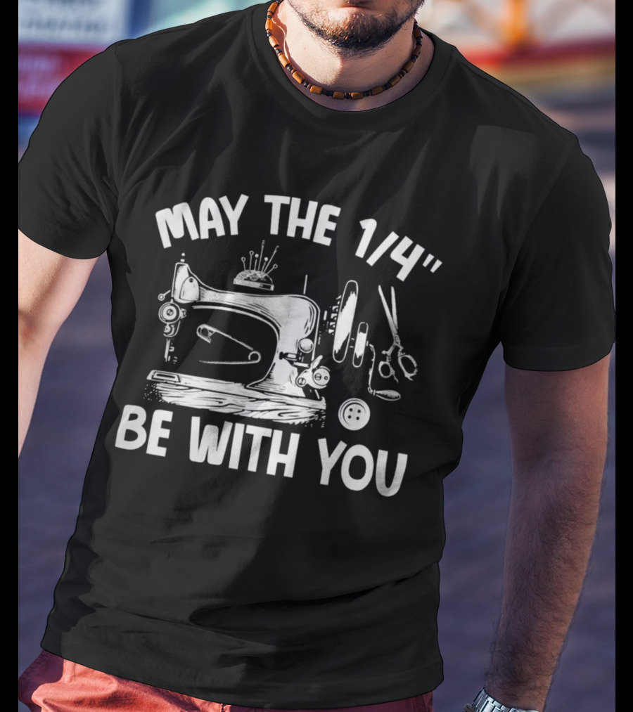 May The 1/4 Be With You Funny Sewing Humor T-Shirt