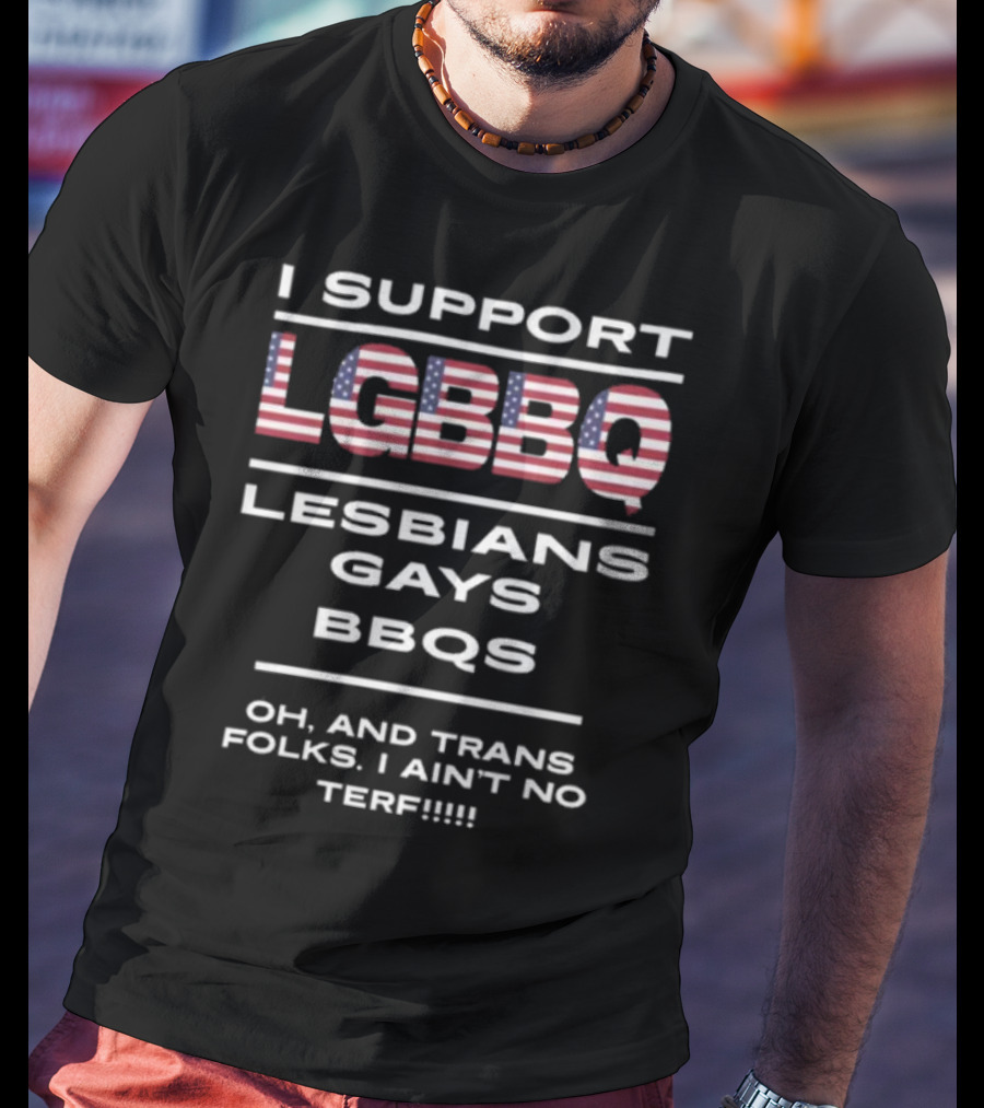 I Support LGBBQ Lesbians Gays BBQs Oh And Trans Folks I Ain't No Terf American Flag T-Shirt