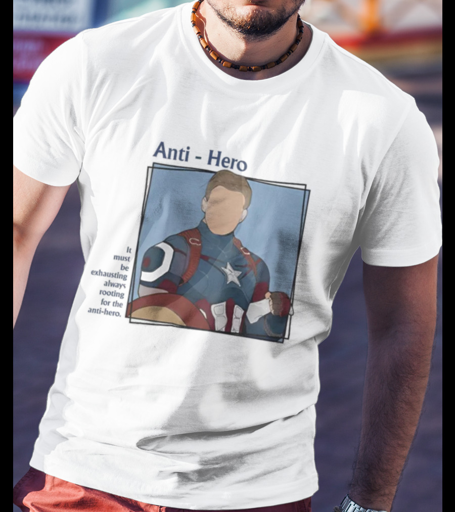 It Must Be Exhausting Always Rooting For The Anti-Hero Captain T-Shirt