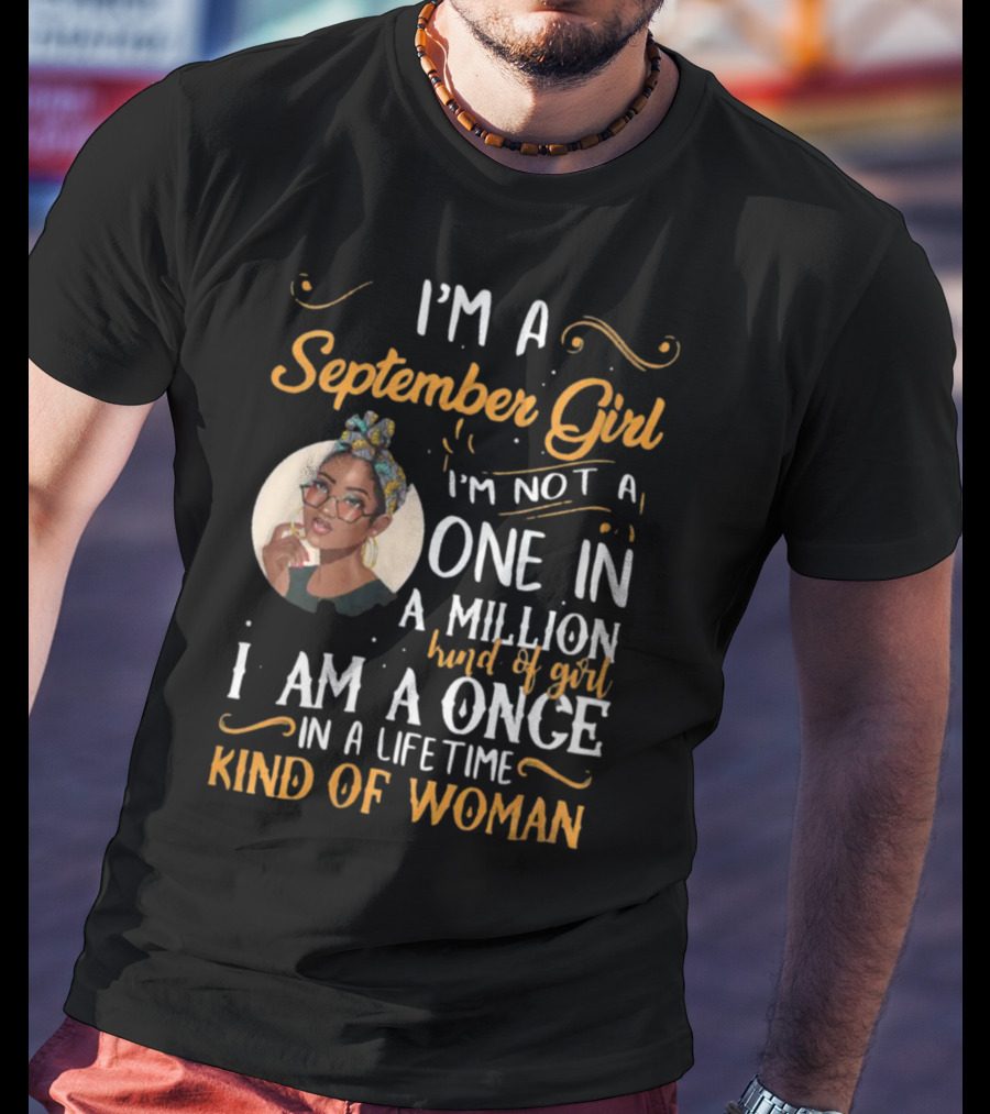 I'm A September Girl Not One In A Million Once In A Lifetime Kind Of Woman T-Shirt