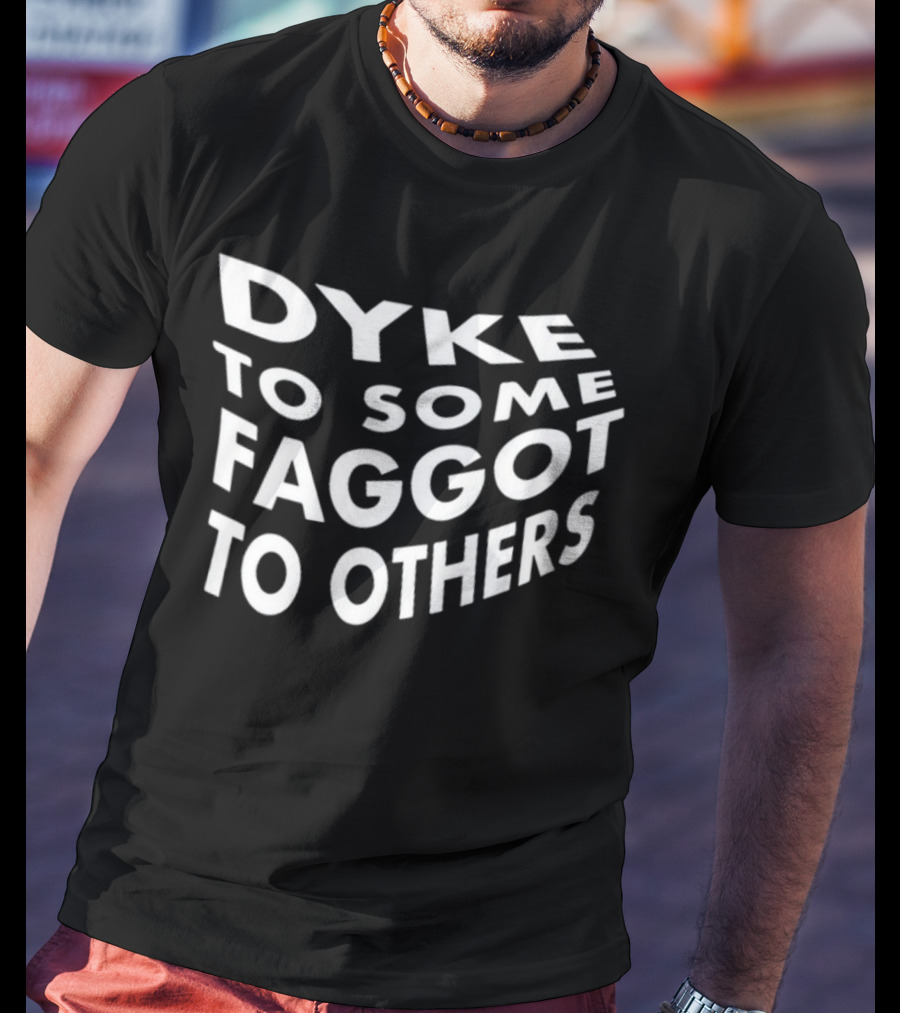 Dyke To Some Faggot To Others T-Shirt