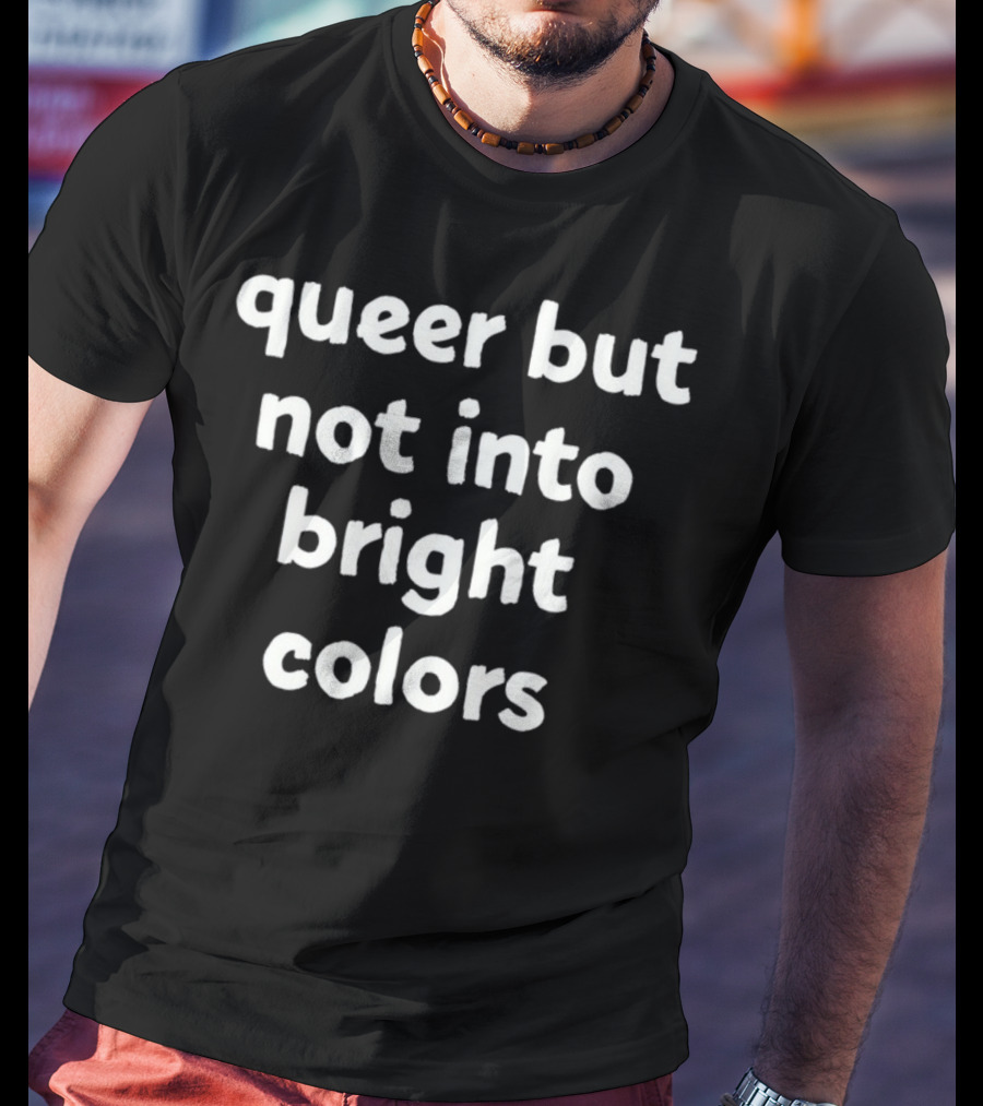 Queer But Not Into Bright Colors T-Shirt